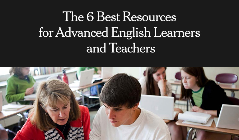 The 6 Best Resources for Advanced English Learners and Teachers